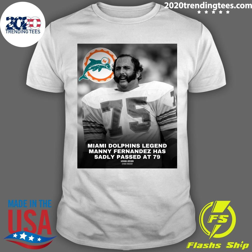 Miami Dolphins Legend Manny Fernandez Has Sadly Passed At 79 1946-2026 Shirt Unisex T-shirt, Sweatshirt, Hoodie, Long Sleeve Tee - T-Shirt, Sweatshirt, Hoodie