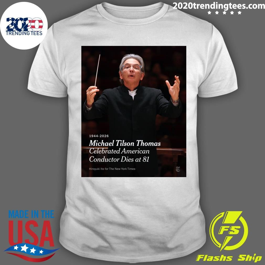 Michael Tilson Thomas Celebrated American Conductor Dies at 81 Shirt Unisex T-shirt, Sweatshirt, Hoodie, Long Sleeve Tee - T-Shirt, Sweatshirt, Hoodie