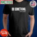 Michelle Obama Do Something Shirt Unisex T-shirt, Sweatshirt, Hoodie, Long Sleeve Tee - T-Shirt, Sweatshirt, Hoodie