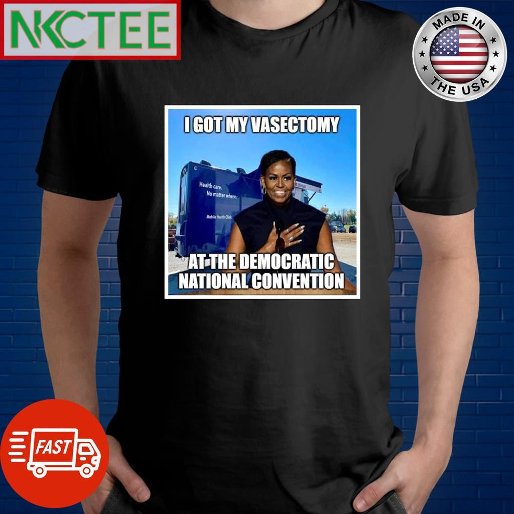 Michelle Obama I got my vasectomy at the Democratic national convention shirt Unisex T-shirt, Sweatshirt, Hoodie, Long Sleeve Tee - T-Shirt, Sweatshirt, Hoodie