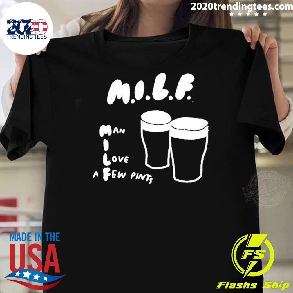 Milf Man I Love A Few Pints Shirt Unisex T-shirt, Sweatshirt, Hoodie, Long Sleeve Tee - T-Shirt, Sweatshirt, Hoodie