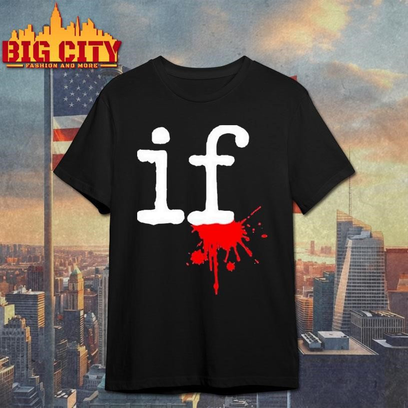 Mindless Self Indulgence If Shirt Unisex T-shirt, Sweatshirt, Hoodie, Long Sleeve Tee - T-Shirt, Sweatshirt, Hoodie