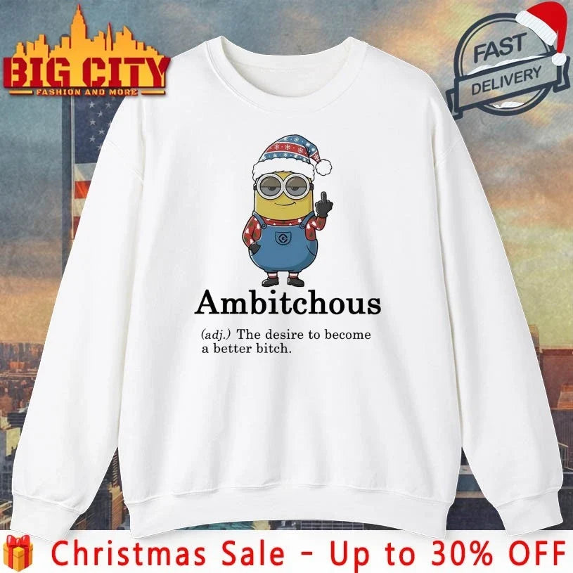 Minion Christmas Ambitchous The Desire To become A Better Bitch shirt Unisex T-shirt, Sweatshirt, Hoodie, Long Sleeve Tee - T-Shirt, Sweatshirt, Hoodie