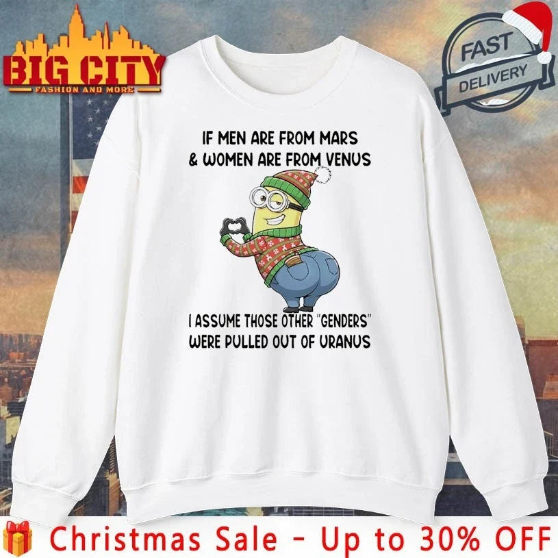 Minion Christmas If Men Are From Mars And Women Are From Venus I Assume Those Other Genders Were Pulled Out Of Uranus shirt - T-Shirt, Sweatshirt, Hoodie