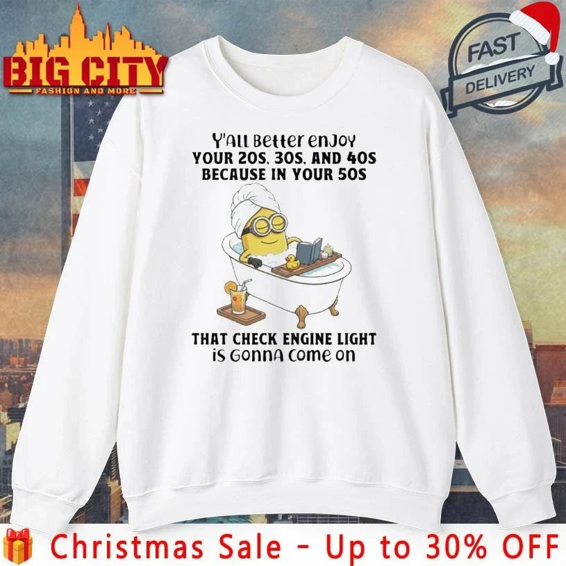 Minion Christmas Yall Better Enjoy Your 20s 30s And 40s Because In Your 50s That Check Engine Light In Gonna Come On shirt - T-Shirt, Sweatshirt, Hoodie