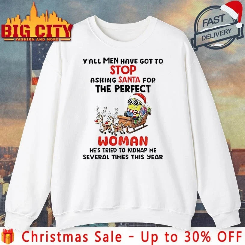 Minion Christmas Yall Men Have Got To Stop Asking Santa For The Perfect Woman Hes Tried To Kidnap Me Several Times This Year shirt - T-Shirt, Sweatshirt, Hoodie