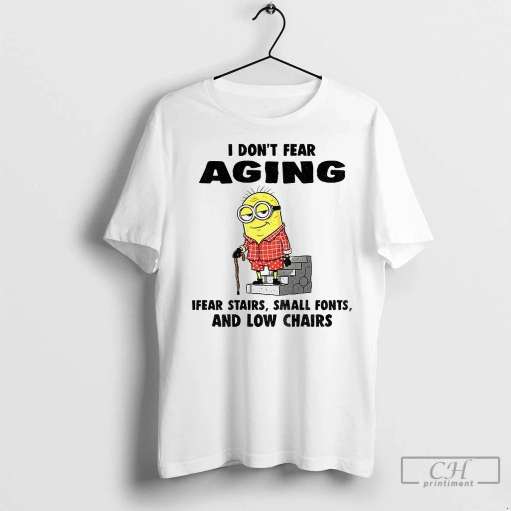 Minion I Dont Fear Aging Ifear Stairs Small Fonts And Low Chairs T Shirts Unisex T-shirt, Sweatshirt, Hoodie, Long Sleeve Tee - T-Shirt, Sweatshirt, Hoodie