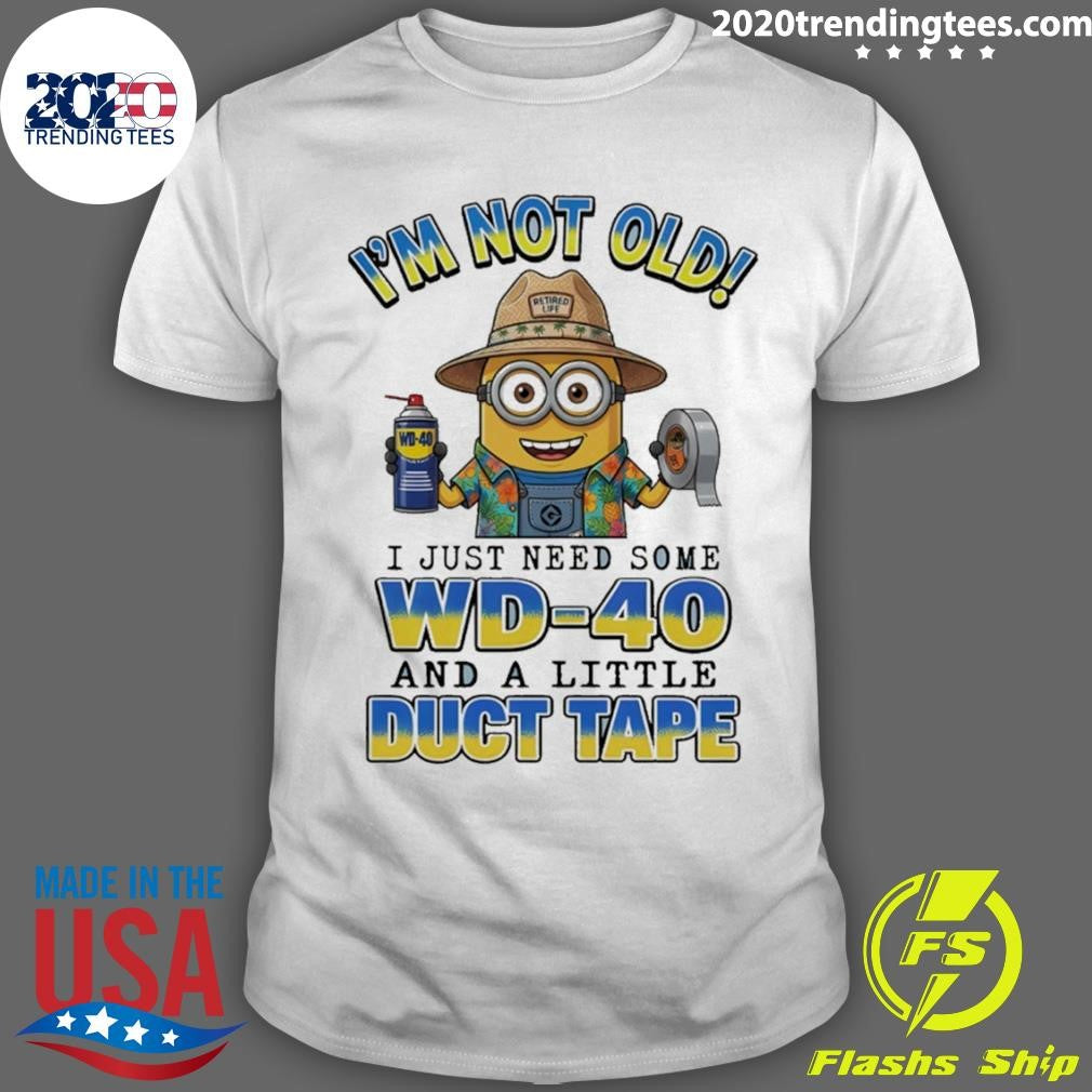 Minion Im Not Old Retired Life Wd-40 I Just Need Some Wd-40 And A Little Duct Tape Shirt Unisex T-shirt, Sweatshirt, Hoodie, Long Sleeve Tee - T-Shirt, Sweatshirt, Hoodie