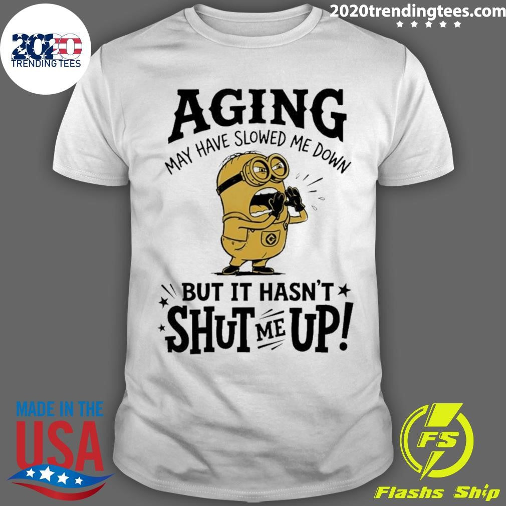 Minion May Have Slowed Me Down But It Hasnt Shut Me Up Shirt Unisex T-shirt, Sweatshirt, Hoodie, Long Sleeve Tee - T-Shirt, Sweatshirt, Hoodie