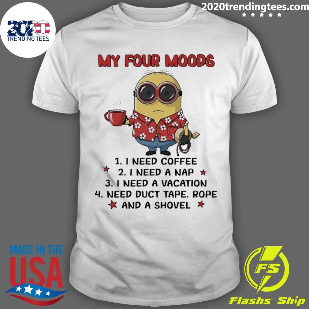 Minion My Four Moods I Need Coffee I Need A Nap I Need A Vacation Need Duct Tape Shirt Unisex T-shirt, Sweatshirt, Hoodie, Long Sleeve Tee - T-Shirt, Sweatshirt, Hoodie