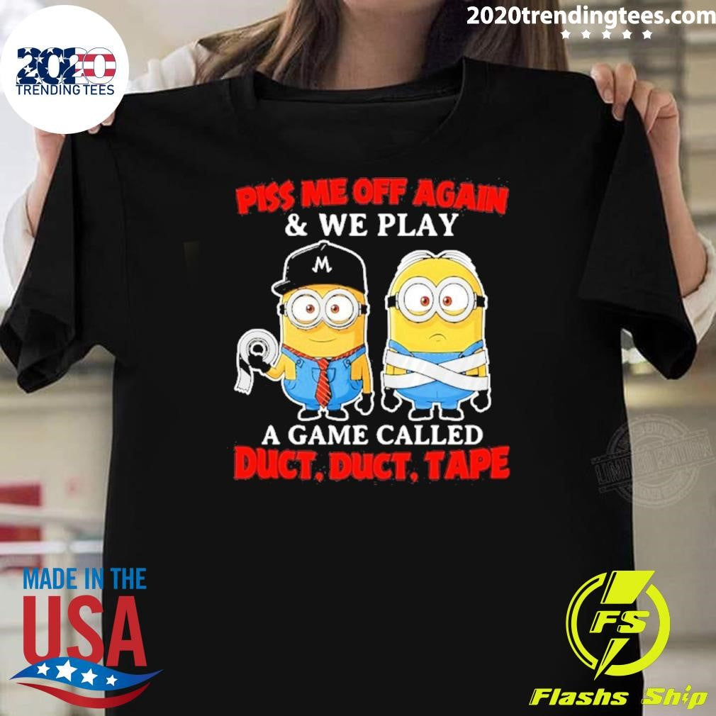Minion Piss Me Off Again And We Play A Game Called Duct Duct Tape Shirt Unisex T-shirt, Sweatshirt, Hoodie, Long Sleeve Tee - T-Shirt, Sweatshirt, Hoodie