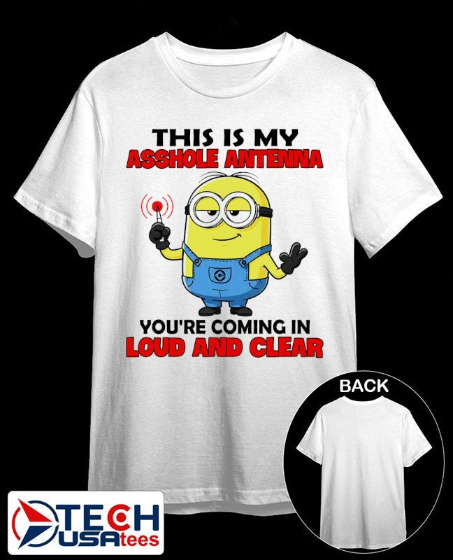 Minion this is my asshole antenna youre coming in loud and clear shirt Unisex T-shirt, Sweatshirt, Hoodie, Long Sleeve Tee - T-Shirt, Sweatshirt, Hoodie