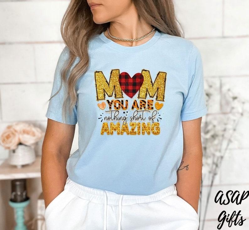 Mom You Are Nothing Short Amazing Shirt Happy Shirt New Mother Shirt Mother Life Shirt T-Shirts, Hoodie, Sweatshirt - T-Shirt, Sweatshirt, Hoodie