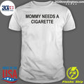 Mommy Needs A Cigarette Yellow Shirt Unisex T-shirt, Sweatshirt, Hoodie, Long Sleeve Tee - T-Shirt, Sweatshirt, Hoodie