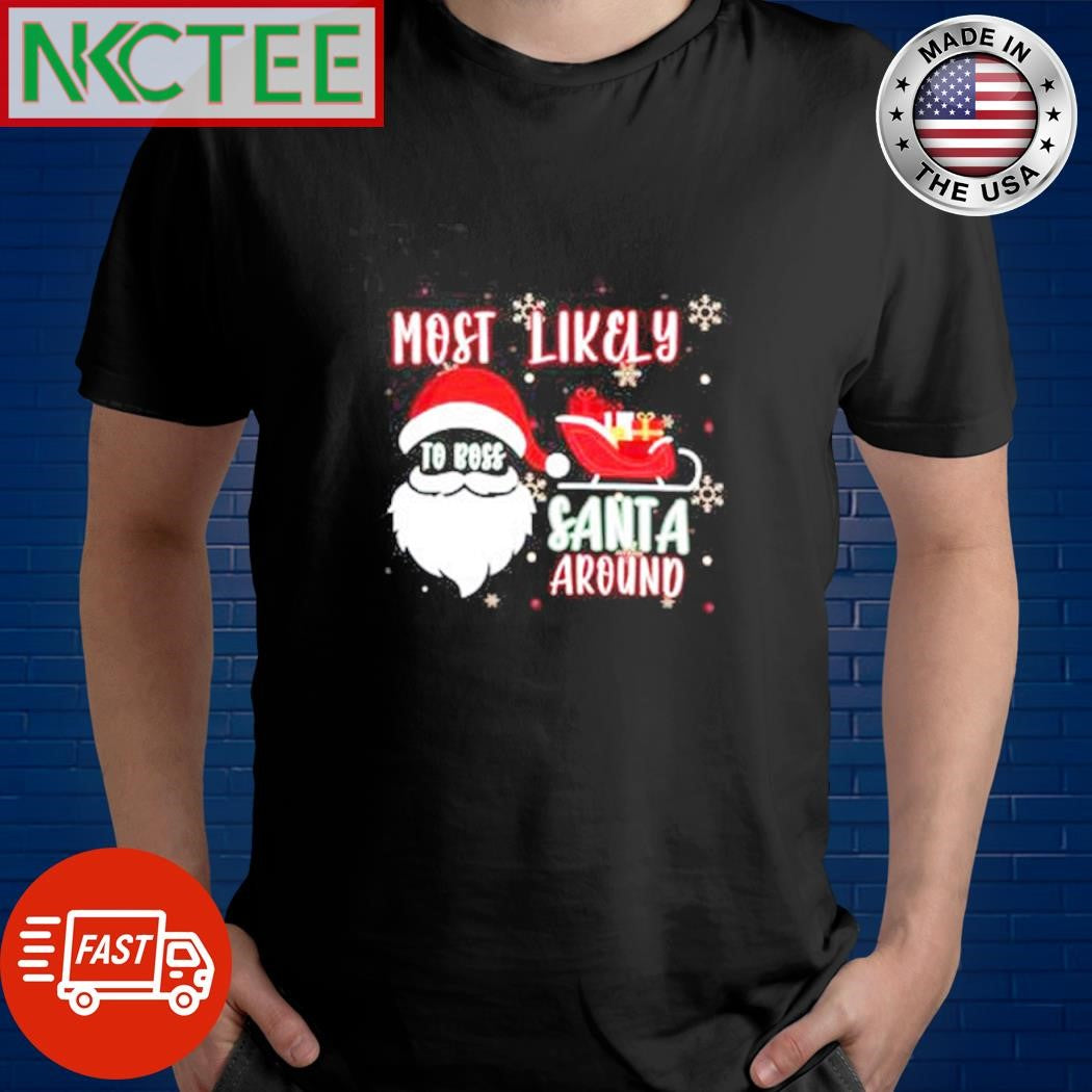 Most Likely to boss Santa around Christmas shirt Unisex T-shirt, Sweatshirt, Hoodie, Long Sleeve Tee - T-Shirt, Sweatshirt, Hoodie