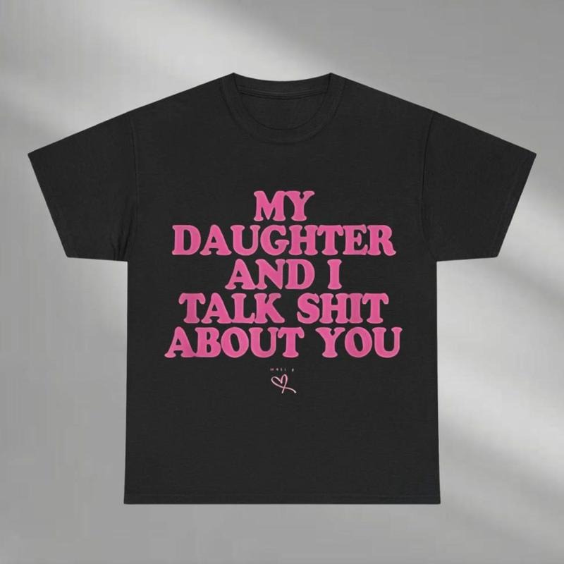 My Daughter I Talk Shit About You Shirt Dad Daughter Shirt Funny Dad Daughter Loving Dad Father'S Days T-Shirts, Hoodie, Sweatshirt - T-Shirt, Sweatshirt, Hoodie
