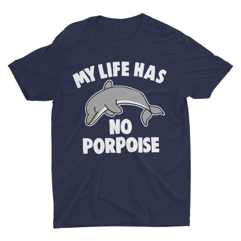 My Life Has No Porpoise Funny Shirt Cute Dolphin Lover Dolphin Shirt Animal Shirt Existential Humor T-Shirts, Hoodie, Sweatshirt - T-Shirt, Sweatshirt, Hoodie