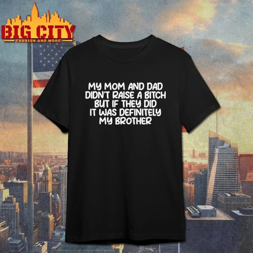 My Mom And Dad Didn’t Raise A Bitch But If They Did It Was Definitely My Brother shirt - T-Shirt, Sweatshirt, Hoodie