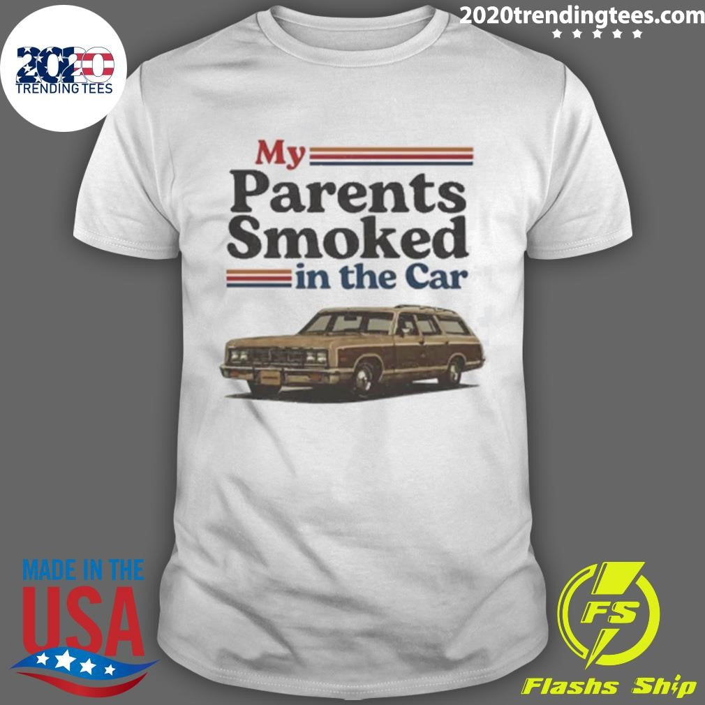 My Parents Smoked In The Car Funny Shirt Unisex T-shirt, Sweatshirt, Hoodie, Long Sleeve Tee - T-Shirt, Sweatshirt, Hoodie
