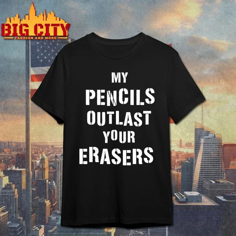 My Pencils Outlast Your Erasers shirt Unisex T-shirt, Sweatshirt, Hoodie, Long Sleeve Tee - T-Shirt, Sweatshirt, Hoodie