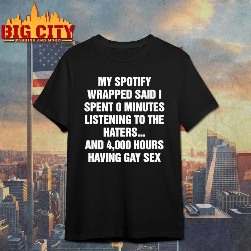 My Spotify Wrapped Said I Spent 0 Minutes Listening To The Haters… And 4,000 Hours Having Gay Sex shirt - T-Shirt, Sweatshirt, Hoodie