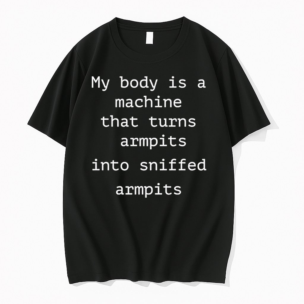 My Body Is A Machine That Turns Armpits Into Sniffed Armpits Tshirts Sweater Unisex T-shirt, Sweatshirt, Hoodie, Long Sleeve Tee - T-Shirt, Sweatshirt, Hoodie