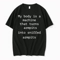 My Body Is A Machine That Turns Armpits Into Sniffed Armpits Tshirts Sweater Unisex T-shirt, Sweatshirt, Hoodie, Long Sleeve Tee - T-Shirt, Sweatshirt, Hoodie