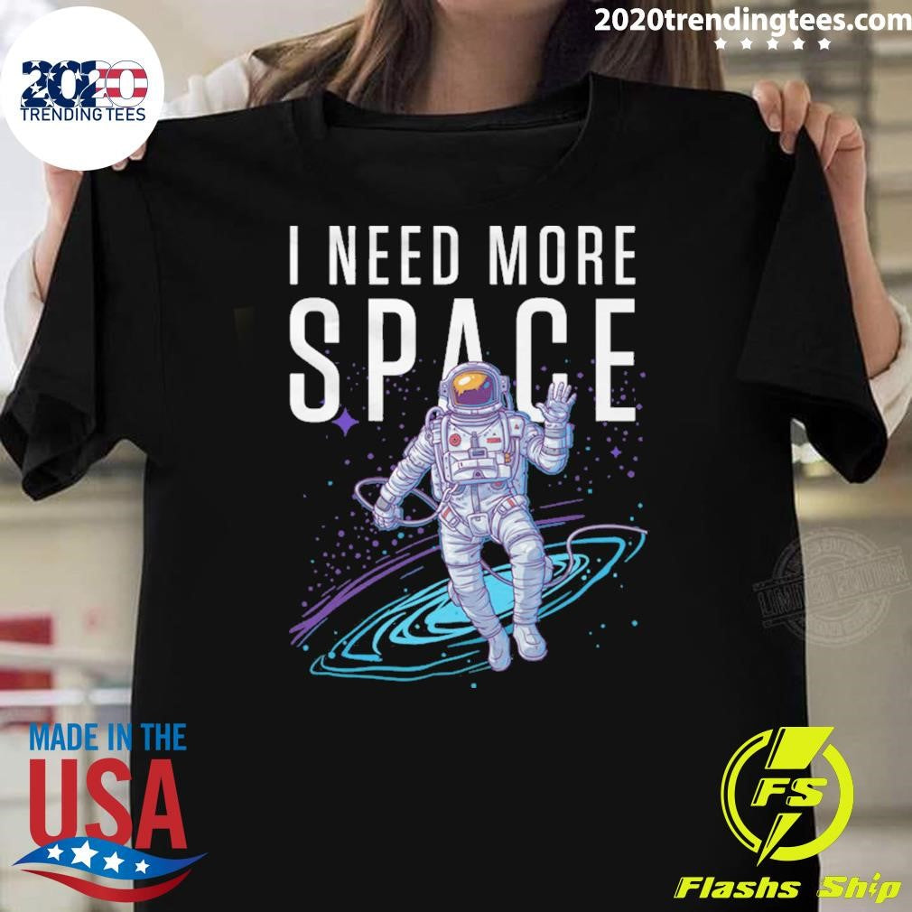NASA Astronaut Space I Need More Space Shirt Unisex T-shirt, Sweatshirt, Hoodie, Long Sleeve Tee - T-Shirt, Sweatshirt, Hoodie