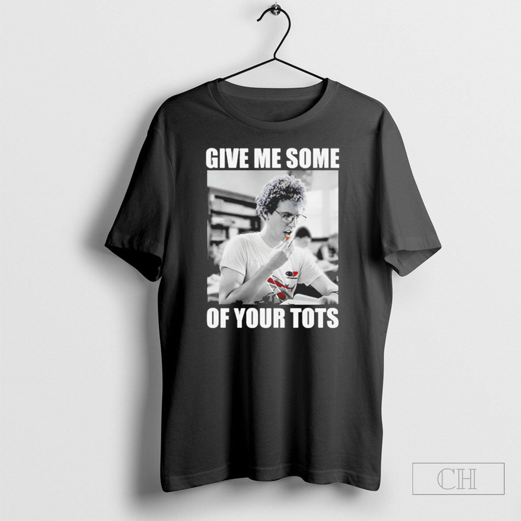 Napoleon Dynamite Give Me Some Of Your Tots Unisex T-shirt, Sweatshirt, Hoodie, Long Sleeve Tee - T-Shirt, Sweatshirt, Hoodie