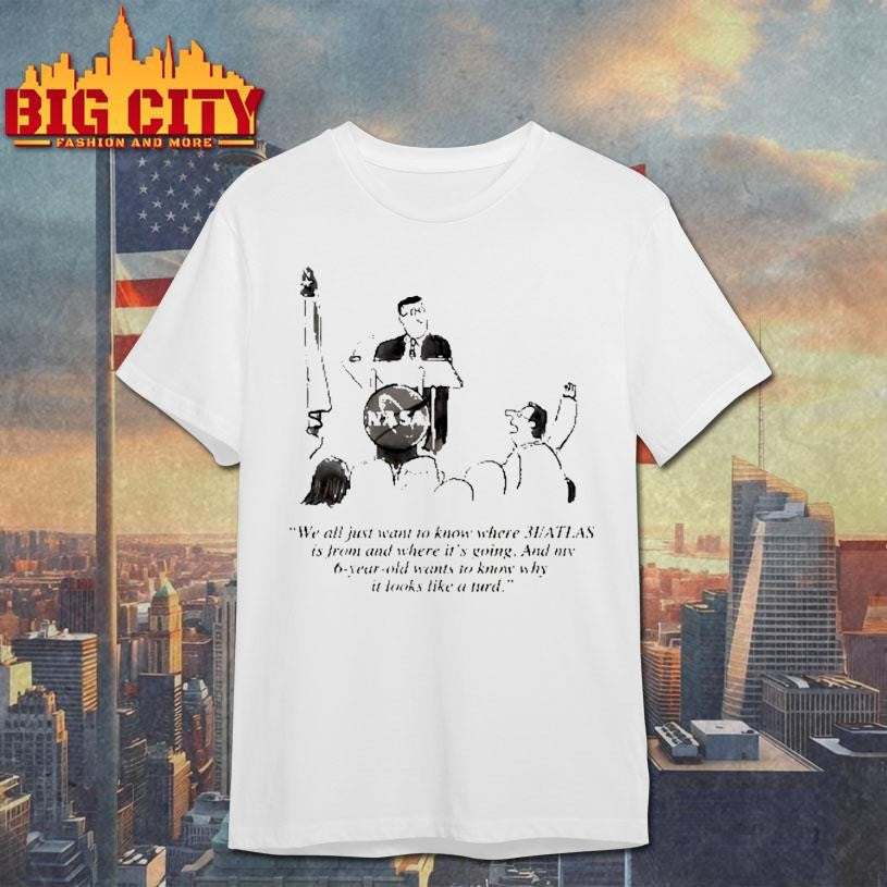 Nasa We All Just Want To Know Where 3i Atlas Is From And Where Its Going Shirt Unisex T-shirt, Sweatshirt, Hoodie, Long Sleeve Tee - T-Shirt, Sweatshirt, Hoodie