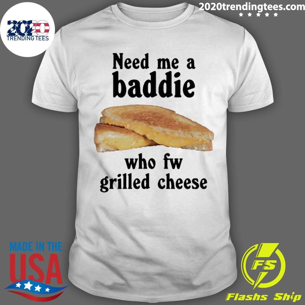 Need Me A Baddie Who Fw Grilled Cheese Shirt Unisex T-shirt, Sweatshirt, Hoodie, Long Sleeve Tee - T-Shirt, Sweatshirt, Hoodie