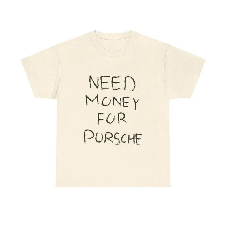 Need Money Porsche Shirt Baggy Fit 90s Shirt Meme Shirt Sarcasm Shirt T-Shirts, Hoodie, Sweatshirt - T-Shirt, Sweatshirt, Hoodie