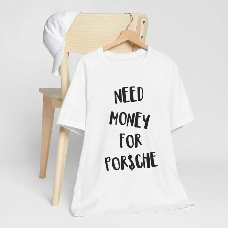 Need Money Porsche Shirt Car Lover Funny Porsche Car Funny Car Him Her T-Shirts, Hoodie, Sweatshirt - T-Shirt, Sweatshirt, Hoodie