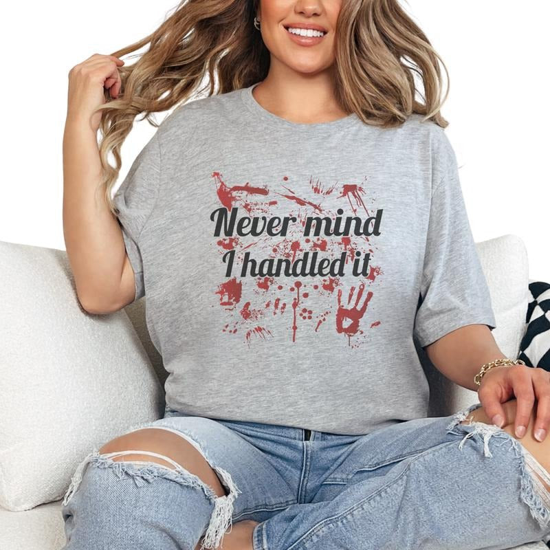 Never Mind I Handled Short Sleeve Shirt True Crime Casual Long Sleeve Womenswear T-Shirts, Hoodie, Sweatshirt - T-Shirt, Sweatshirt, Hoodie