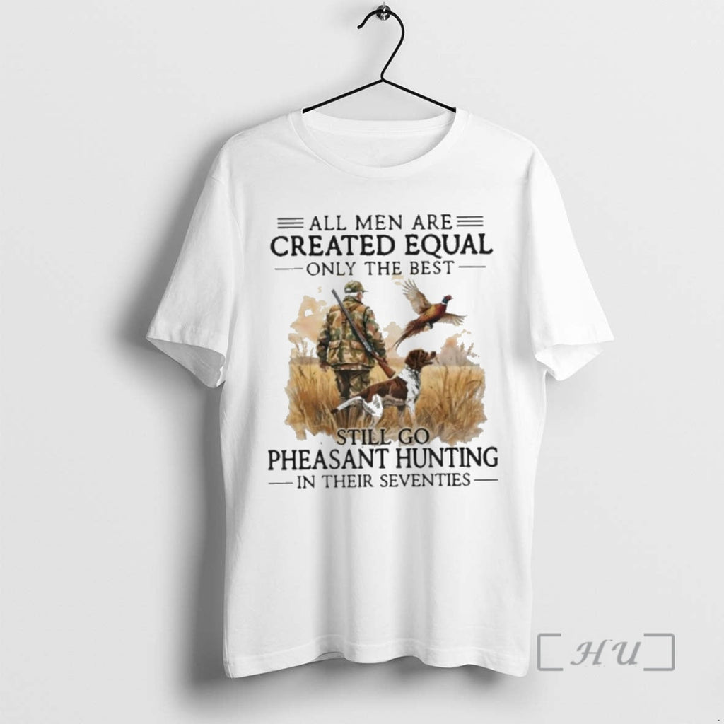 New All Are Created Equal Only Best Still Go Pheasant Hunting Their T-Shirts, Hoodie, Sweatshirt - T-Shirt, Sweatshirt, Hoodie