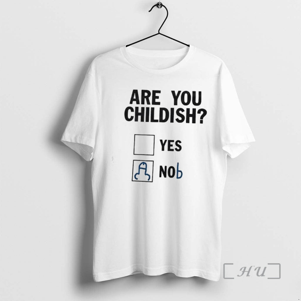 New Are You Childish Yes Nob T-Shirts, Hoodie, Sweatshirt - T-Shirt, Sweatshirt, Hoodie