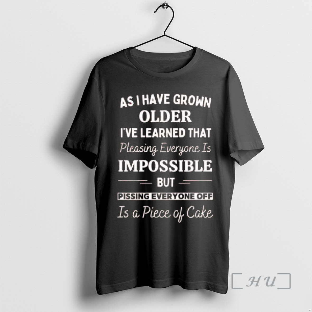 New As I Have Grown Older Ive Learned That Pleasing Everyone Is Impossible But Pissing T-Shirts, Hoodie, Sweatshirt - T-Shirt, Sweatshirt, Hoodie