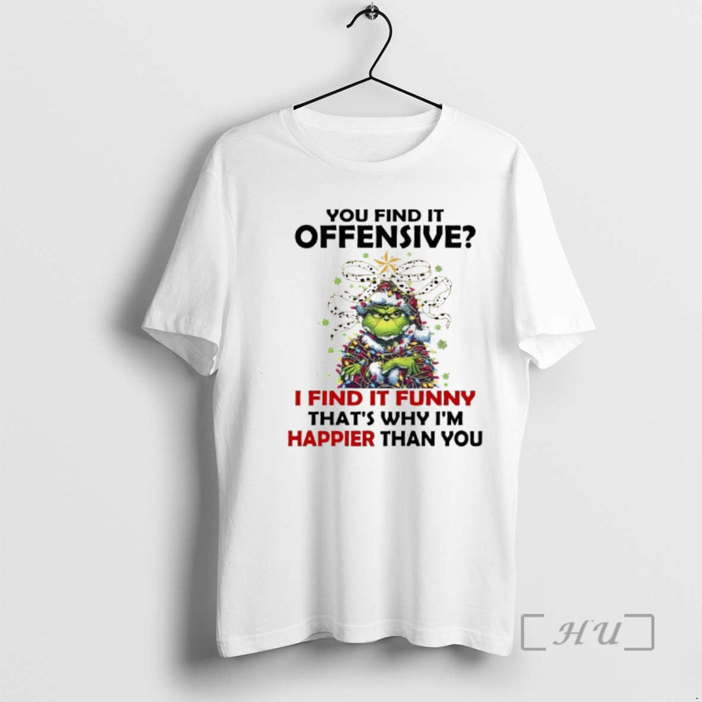 New Grinch You Find Offensive I Find Funny Thats Why Im Happier T-Shirts, Hoodie, Sweatshirt - T-Shirt, Sweatshirt, Hoodie