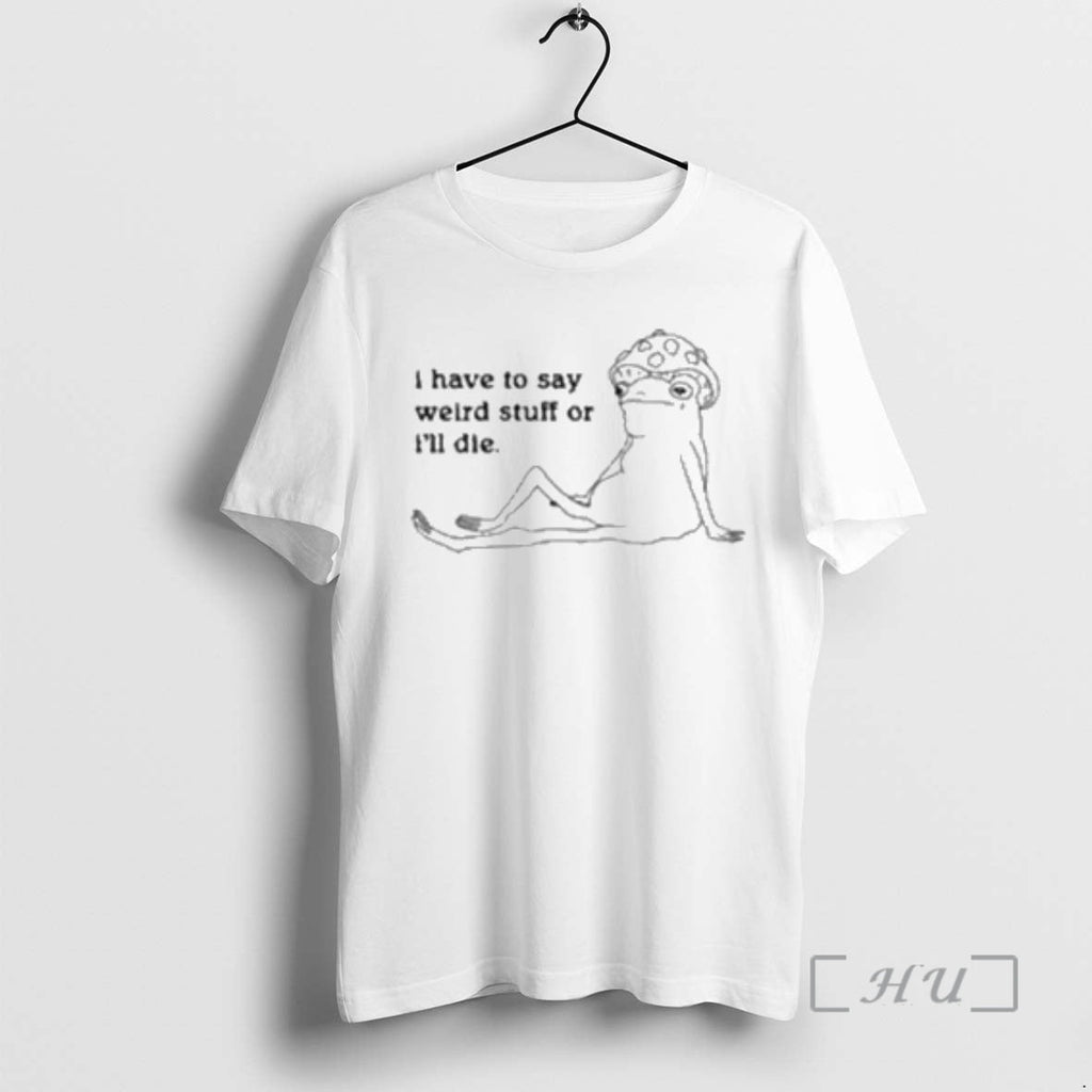 New I Have Say Weird Stuff Ill Die Circle White T-Shirts, Hoodie, Sweatshirt - T-Shirt, Sweatshirt, Hoodie