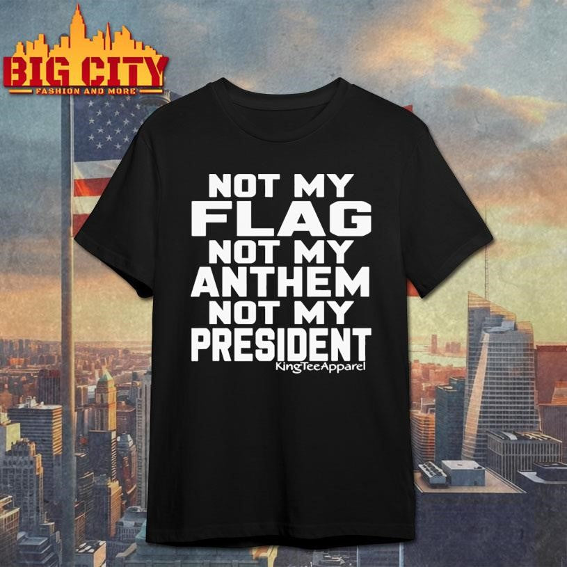 New Not My Flag Not My Anthem Not My President Shirt Unisex T-shirt, Sweatshirt, Hoodie, Long Sleeve Tee - T-Shirt, Sweatshirt, Hoodie