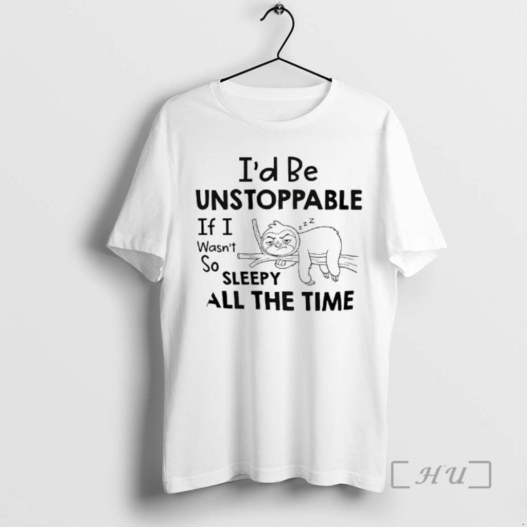 New Sloth Id Be Unstoppable If I Wasnt So Sleepy All Time T-Shirts, Hoodie, Sweatshirt - T-Shirt, Sweatshirt, Hoodie