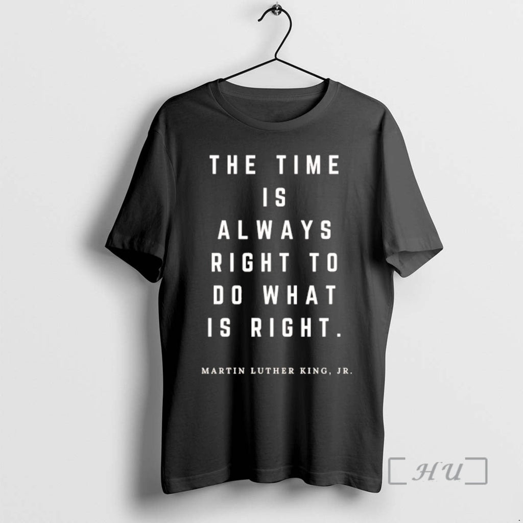 New Time Is Always Right Do What Is Right Martin Luther King Jr T-Shirts, Hoodie, Sweatshirt - T-Shirt, Sweatshirt, Hoodie