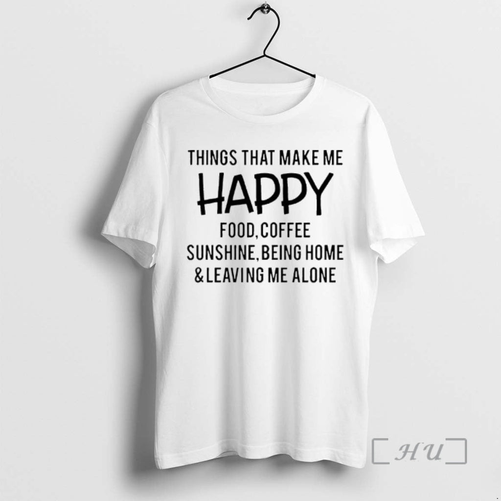 New Things That Make Me Happy Food Coffee Sunshine Being Home Leaving Me Alone Text T-Shirts, Hoodie, Sweatshirt - T-Shirt, Sweatshirt, Hoodie