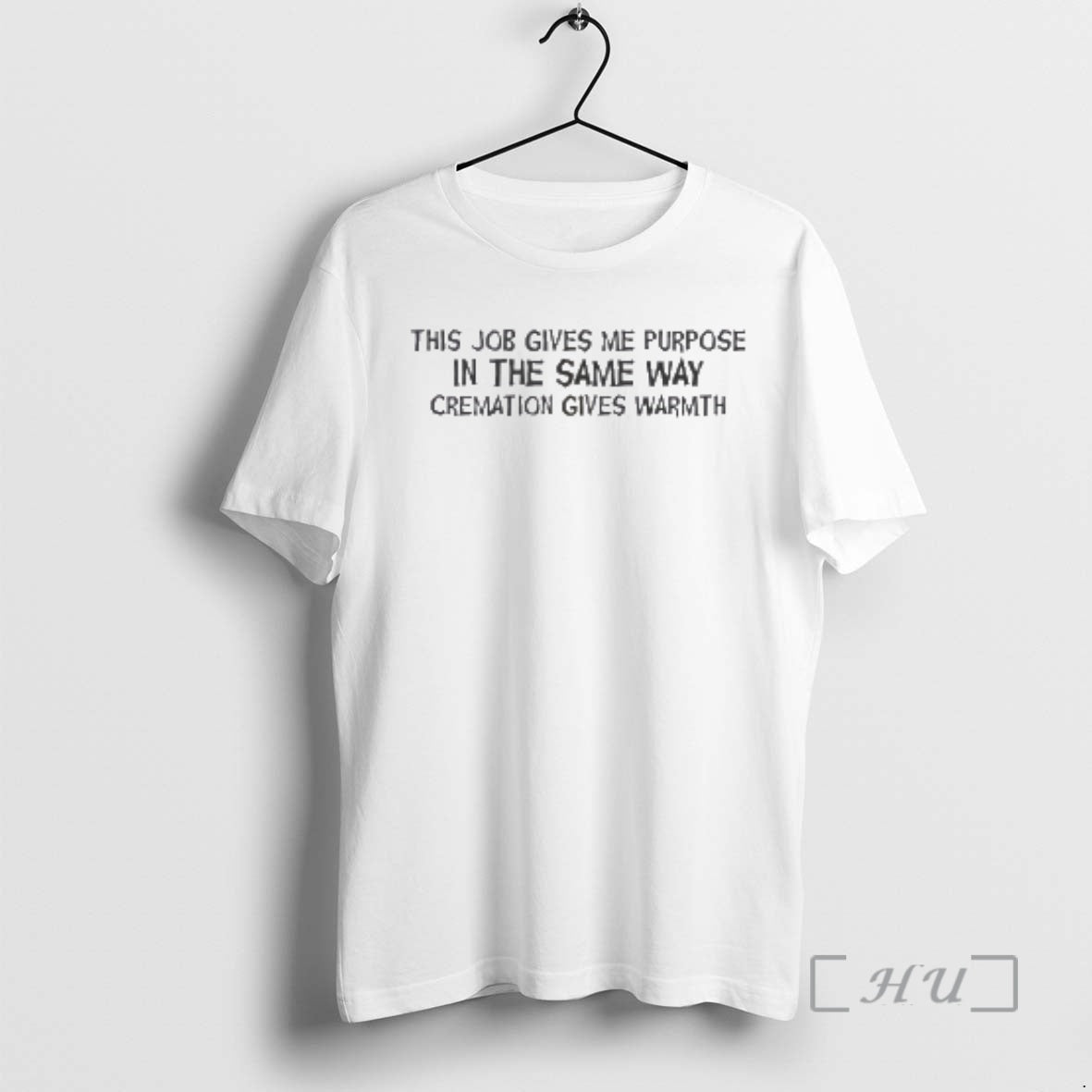 New This Job Gives Me Purpose Same Way Cremation Gives Warmth T-Shirts, Hoodie, Sweatshirt - T-Shirt, Sweatshirt, Hoodie