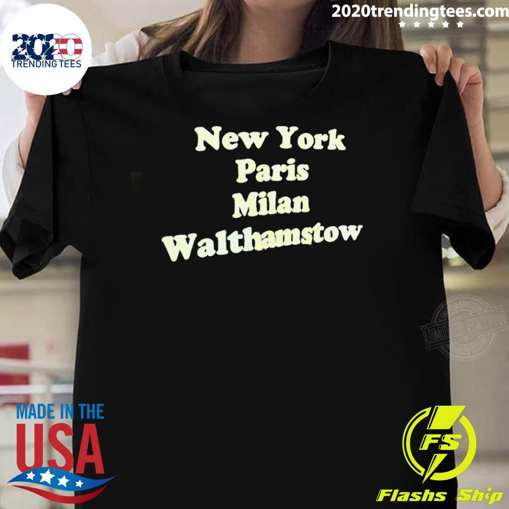 New York Paris Milan Walthamstow Shirt Unisex T-shirt, Sweatshirt, Hoodie, Long Sleeve Tee - T-Shirt, Sweatshirt, Hoodie