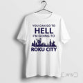 New You Can Go Hell Im Going Roku City T-Shirts, Hoodie, Sweatshirt - T-Shirt, Sweatshirt, Hoodie