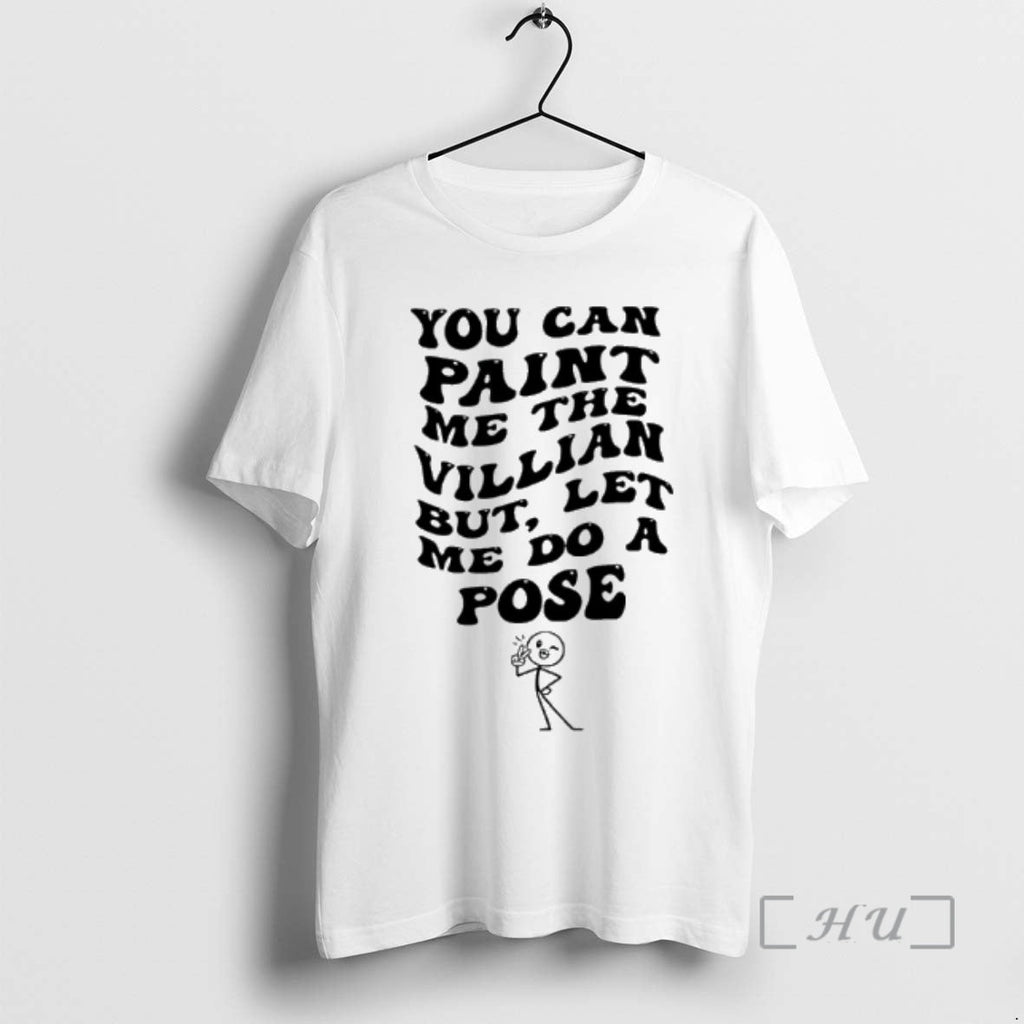 New You Can Paint Me Villian But Let Me Do Pose T-Shirts, Hoodie, Sweatshirt - T-Shirt, Sweatshirt, Hoodie