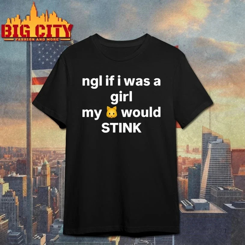 Ngl If I Was A Girl My Would Stink shirt Unisex T-shirt, Sweatshirt, Hoodie, Long Sleeve Tee - T-Shirt, Sweatshirt, Hoodie