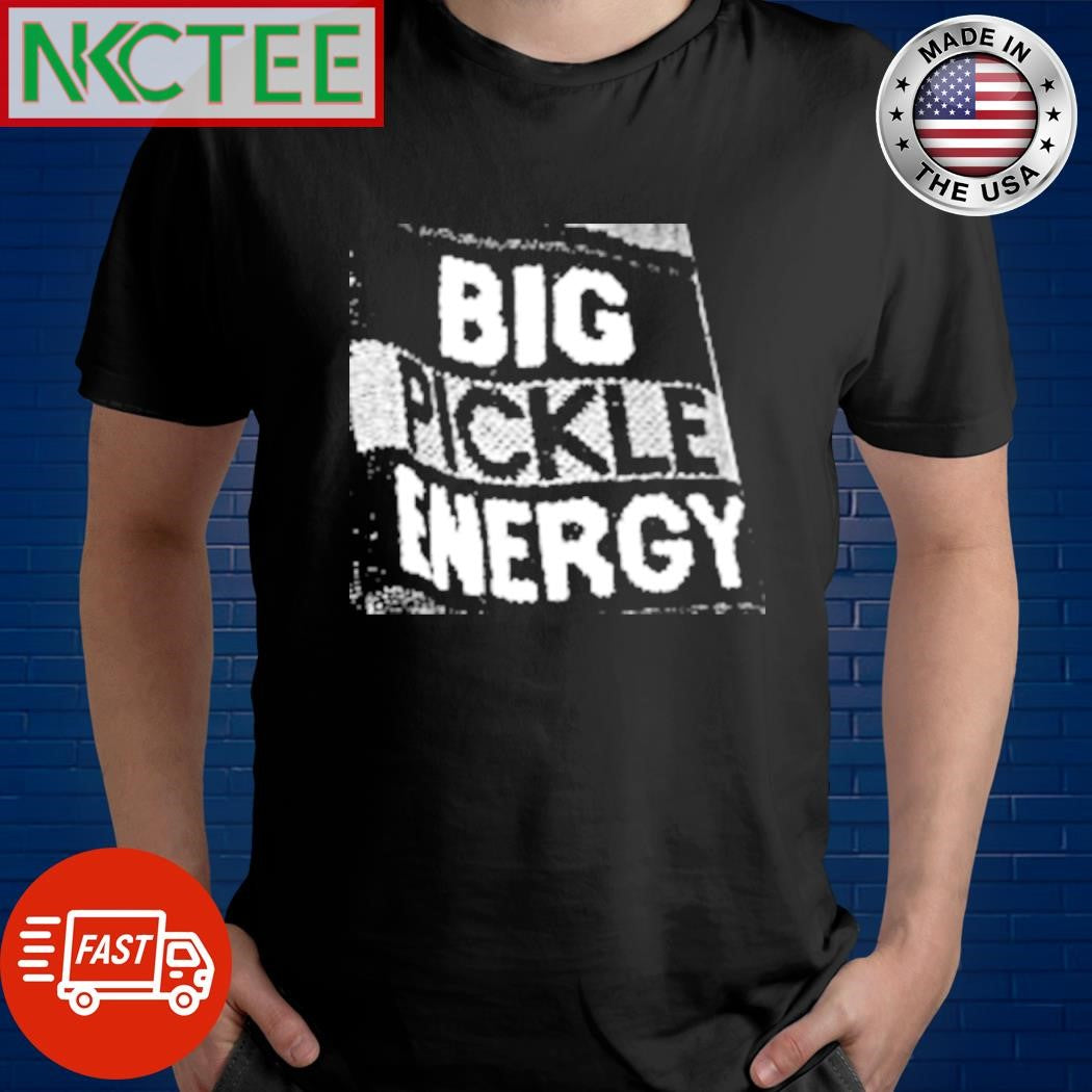 Nice Big pickle energy shirt Unisex T-shirt, Sweatshirt, Hoodie, Long Sleeve Tee - T-Shirt, Sweatshirt, Hoodie