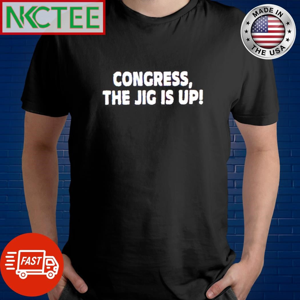 Nice Congres the jig is up shirt Unisex T-shirt, Sweatshirt, Hoodie, Long Sleeve Tee - T-Shirt, Sweatshirt, Hoodie